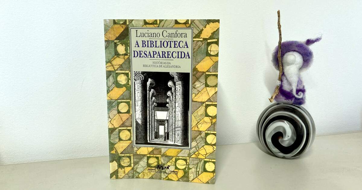 Notas sobre o livro “A biblioteca desaparecida – Histórias da biblioteca de Alexandria”, por Luciano Canfora